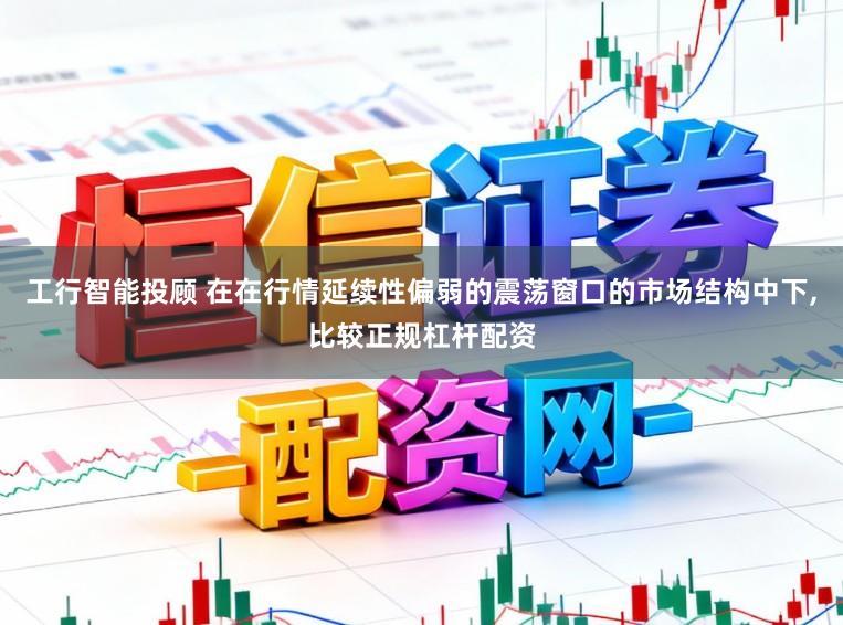 工行智能投顾 在在行情延续性偏弱的震荡窗口的市场结构中下,比较正规杠杆配资