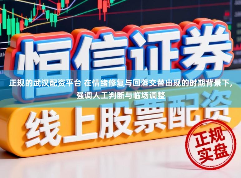 正规的武汉配资平台 在情绪修复与回落交替出现的时期背景下,强调人工判断与临场调整