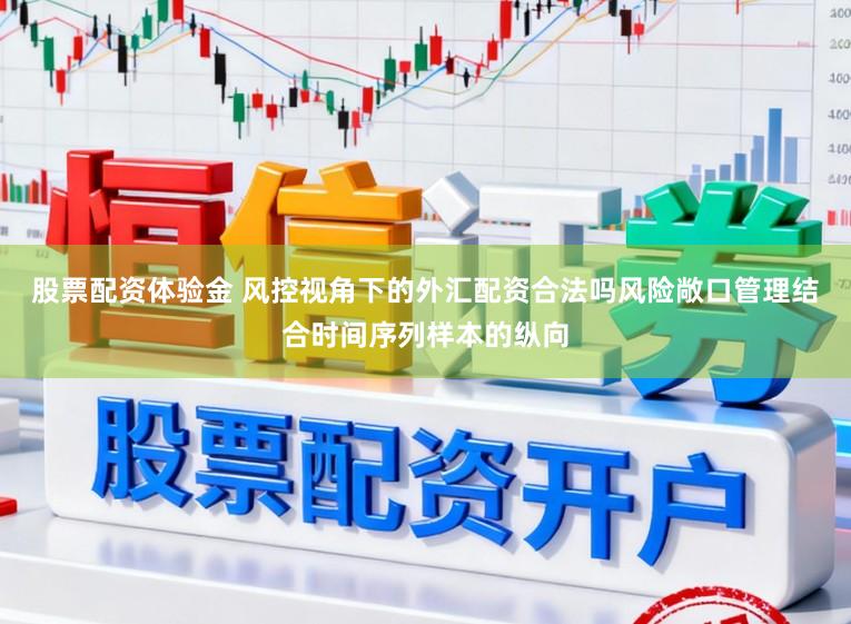 股票配资体验金 风控视角下的外汇配资合法吗风险敞口管理结合时间序列样本的纵向