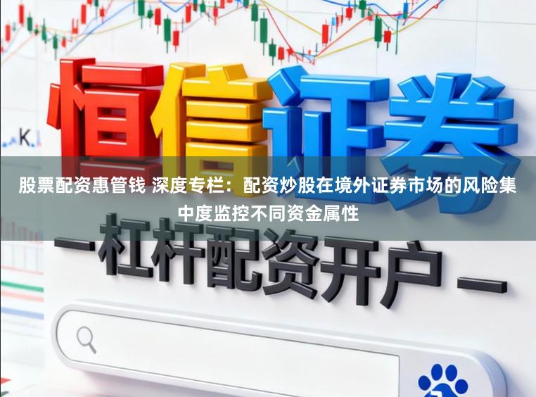 股票配资惠管钱 深度专栏：配资炒股在境外证券市场的风险集中度监控不同资金属性