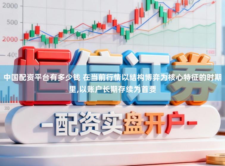 中国配资平台有多少钱 在当前行情以结构博弈为核心特征的时期里,以账户长期存续为首要