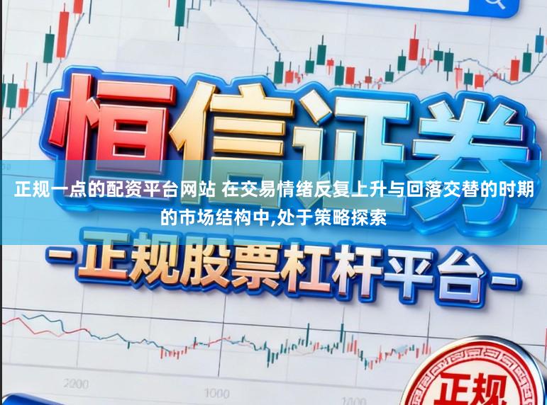 正规一点的配资平台网站 在交易情绪反复上升与回落交替的时期的市场结构中,处于策略探索