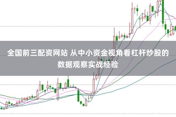 全国前三配资网站 从中小资金视角看杠杆炒股的数据观察实战经验