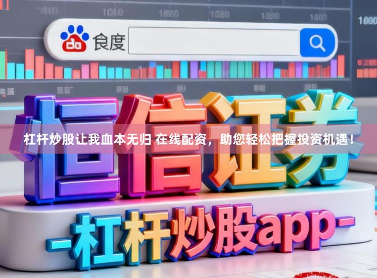 杠杆炒股让我血本无归 在线配资，助您轻松把握投资机遇！