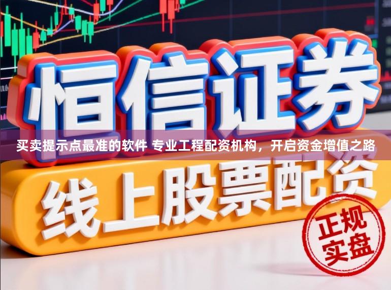 买卖提示点最准的软件 专业工程配资机构，开启资金增值之路