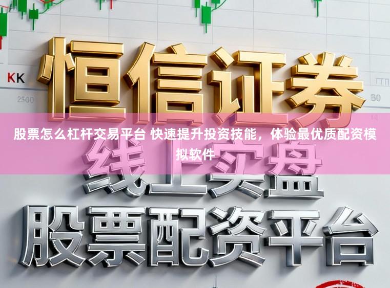 股票怎么杠杆交易平台 快速提升投资技能，体验最优质配资模拟软件