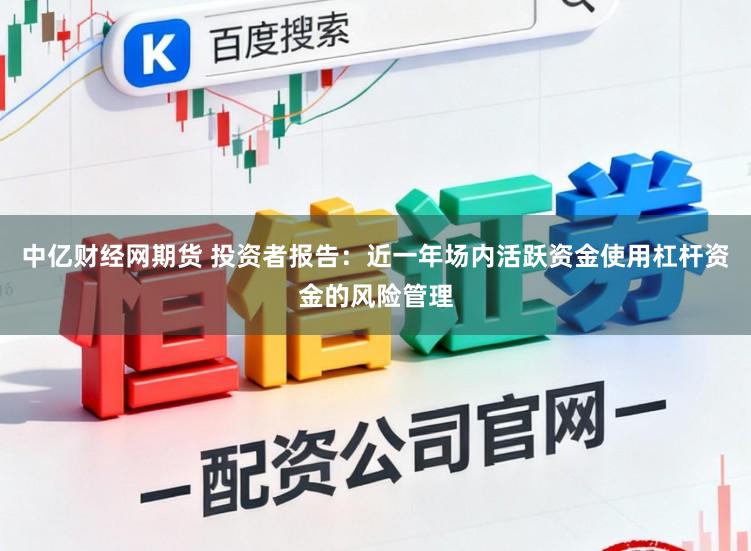 中亿财经网期货 投资者报告：近一年场内活跃资金使用杠杆资金的风险管理
