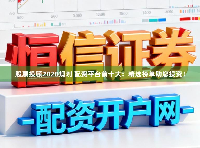 股票投顾2020规划 配资平台前十大：精选榜单助您投资！